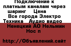 Подключение к платным каналам через шаринг  › Цена ­ 100 - Все города Электро-Техника » Аудио-видео   . Ненецкий АО,Нельмин Нос п.